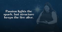 Passion lights the spark, but structure keeps the fire alive.